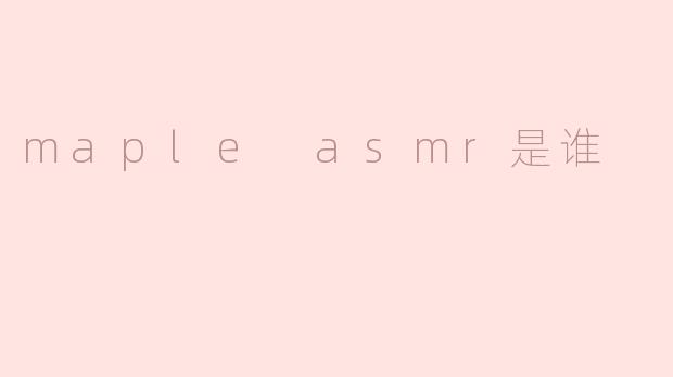 探寻神秘的Maple ASMR